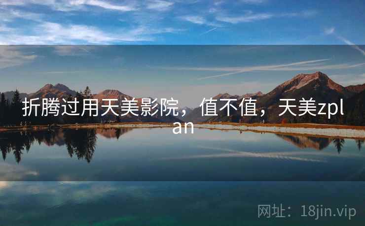 折腾过用天美影院，值不值，天美zplan