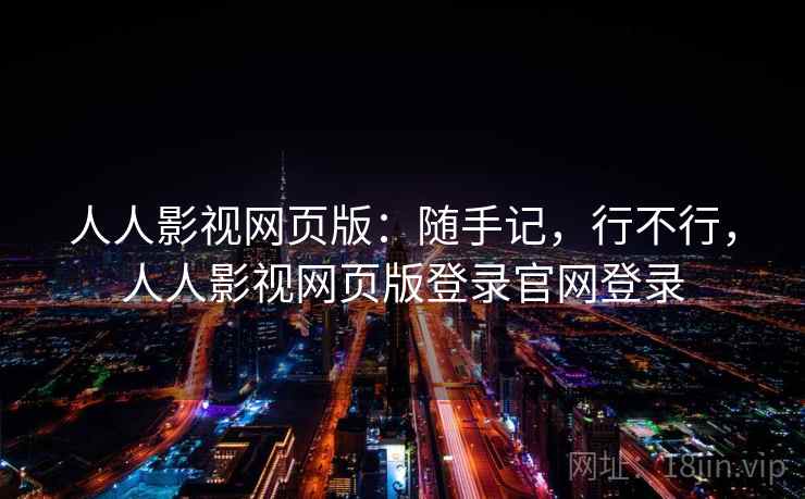 人人影视网页版：随手记，行不行，人人影视网页版登录官网登录