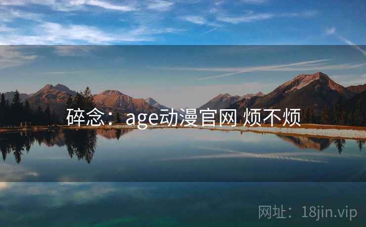 碎念：age动漫官网 烦不烦