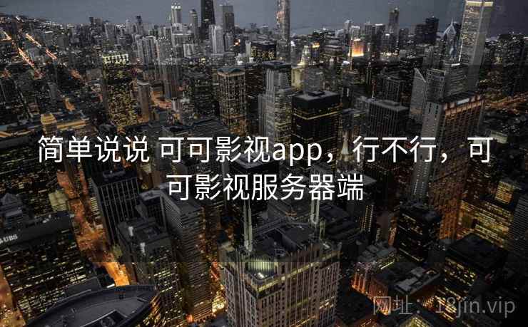 简单说说 可可影视app，行不行，可可影视服务器端