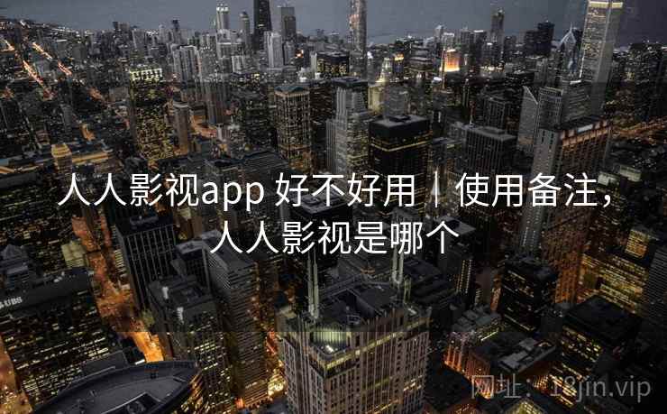 人人影视app 好不好用|使用备注,人人影视是哪个 人人影视app 好不好用|使用备注,人人影视是哪个