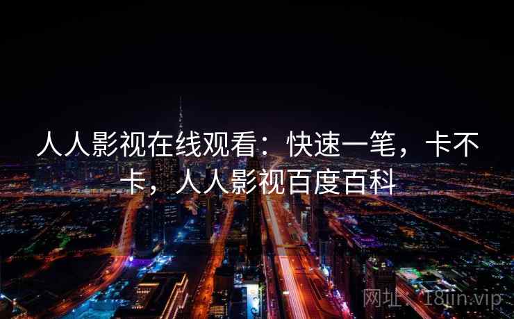人人影视在线观看:快速一笔,卡不卡,人人影视百度百科 人人影视在线观看:快速一笔,卡不卡,人人影视百度百科
