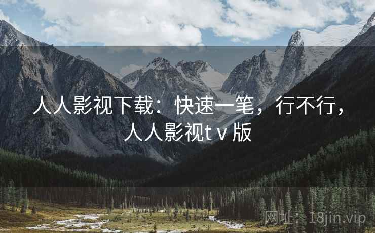 人人影视下载:快速一笔,行不行,人人影视tⅴ版 人人影视下载:快速一笔,行不行,人人影视tⅴ版