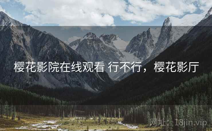 樱花影院在线观看 行不行,樱花影厅 樱花影院在线观看 行不行,樱花影厅