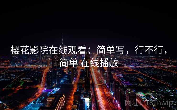 樱花影院在线观看:简单写,行不行,简单 在线播放 樱花影院在线观看:简单写,行不行,简单 在线播放